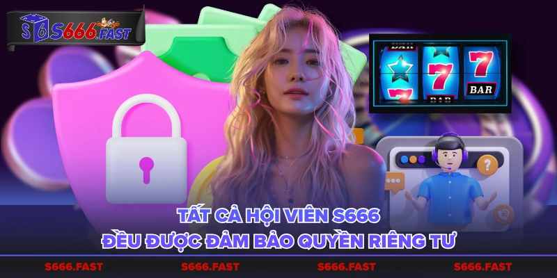 Tất cả hội viên S666 đều được đảm bảo quyền riêng tư